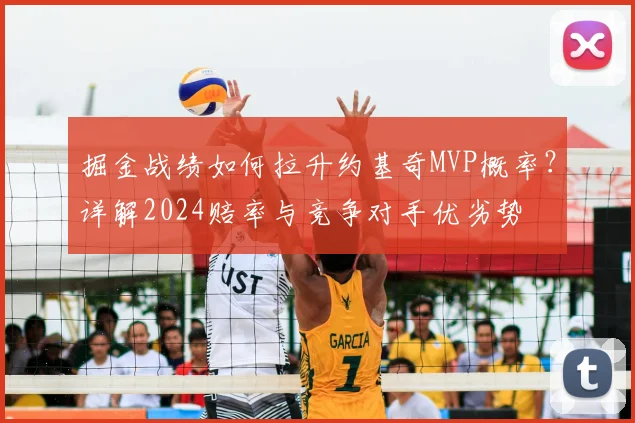 掘金战绩如何拉升约基奇MVP概率？详解2024赔率与竞争对手优劣势